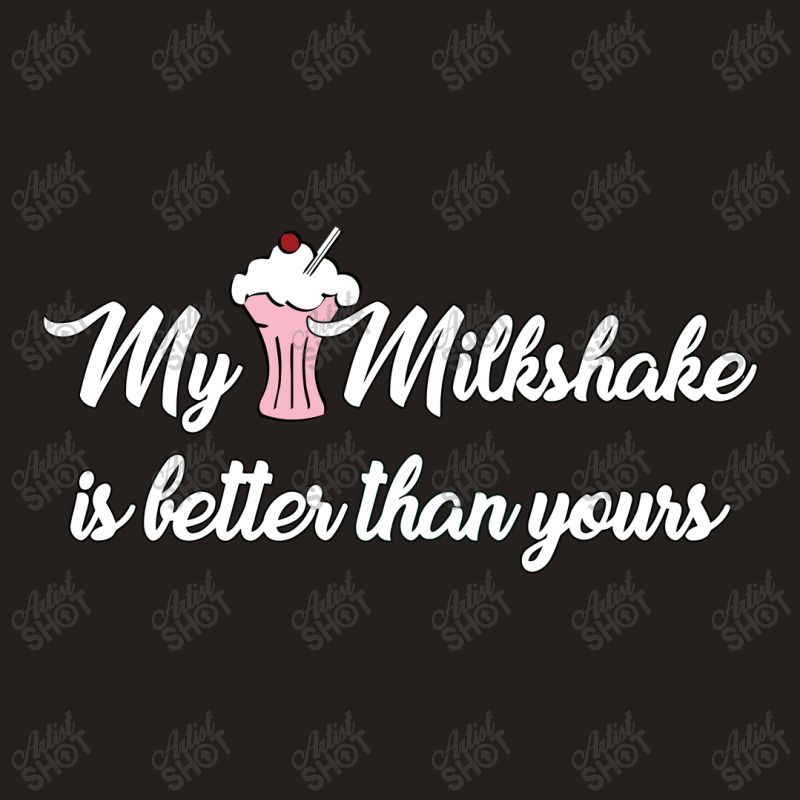 My Milkshake Is Better Than Yours Tank Top by eversohumbles | Artistshot