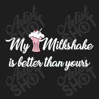 My Milkshake Is Better Than Yours Classic T-shirt | Artistshot