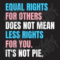 Equal Rights For Others Does Not Mean Less Rights For You Its Not Pie, T-shirt | Artistshot