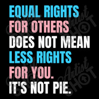 Equal Rights For Others Does Not Mean Less Rights For You Its Not Pie, Zipper Hoodie | Artistshot