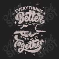 Everything Better When We're Together T-shirt | Artistshot