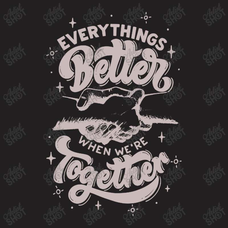 Everything Better When We're Together T-shirt | Artistshot