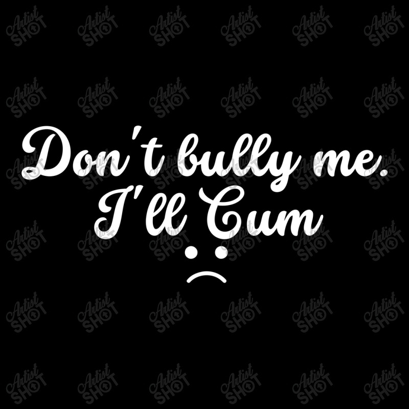 Funny Don't Bully Me I'll Cum Long Sleeve Shirts | Artistshot