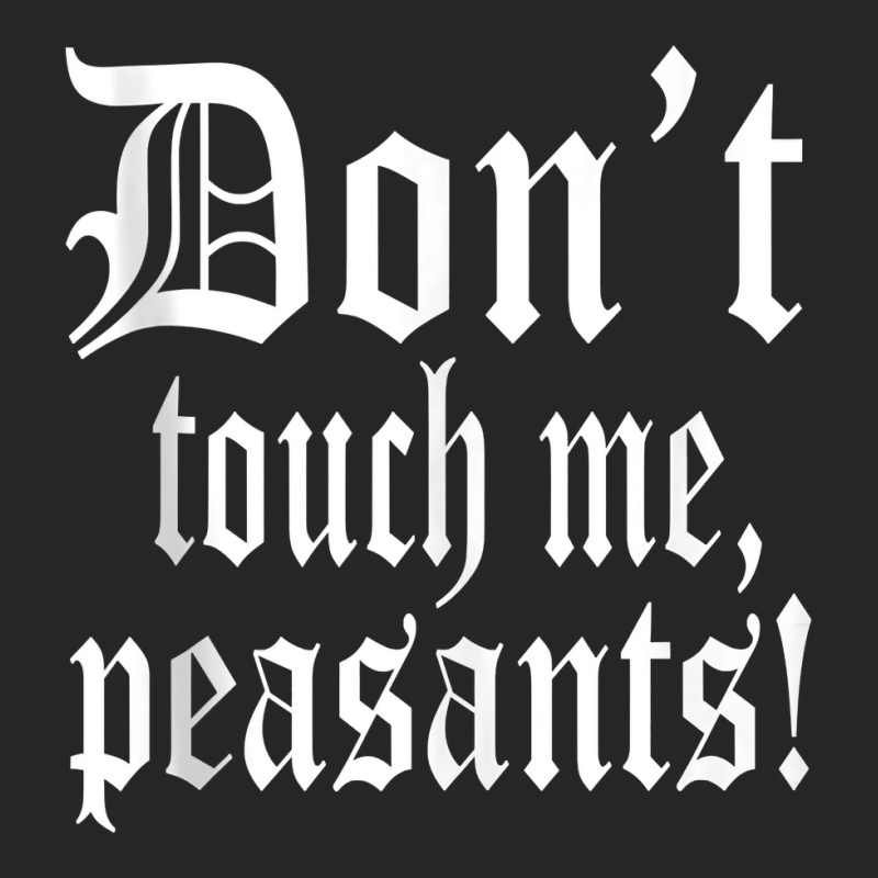 Don't Touch Me Peasants Funny Medieval Renaissance Festival Tank Top Ladies Fitted T-Shirt by liobuthieleb3 | Artistshot