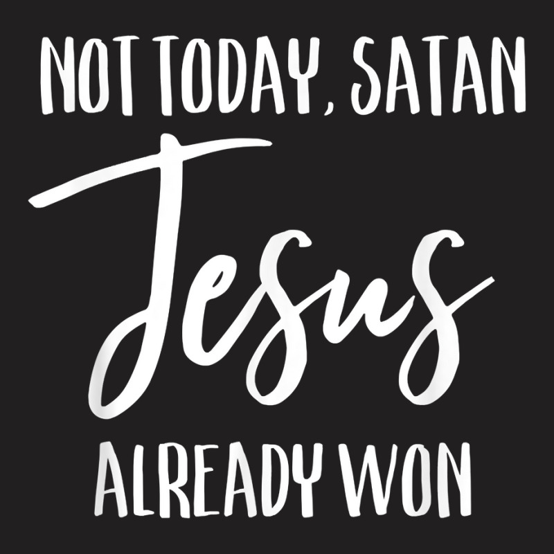 Not Today Satan Jesus Already Won Christian Bold Faith Shirt T Shirt T-shirt | Artistshot