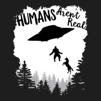 Humans Arent Real Bigfoot Unicorn Alien Ufo Flying Object Product Classic T-shirt | Artistshot