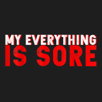 My Everything Is Sore    T Shirt Classic T-shirt | Artistshot