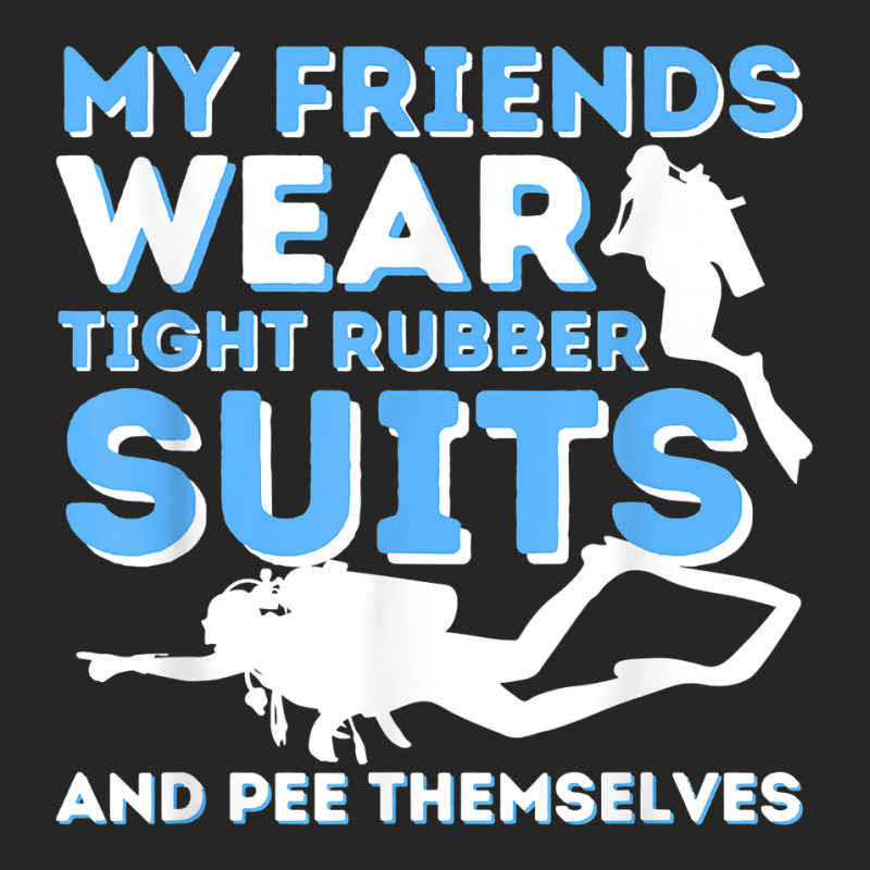 My Friends Wear Tight Rubber Suits   Scuba Diving & Diver T Shirt Ladies Fitted T-Shirt by milkeyderamse | Artistshot