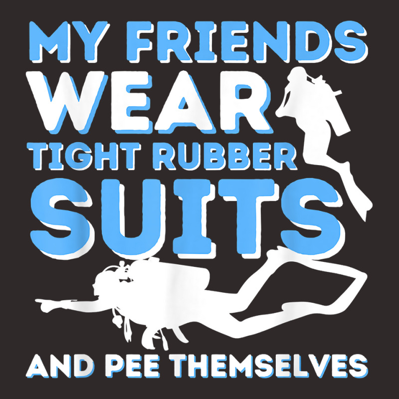 My Friends Wear Tight Rubber Suits   Scuba Diving & Diver T Shirt Racerback Tank by milkeyderamse | Artistshot