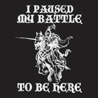 Paused My Battle To Be Here Funny Renaissance Faire Ren Fair T Shirt T-shirt | Artistshot