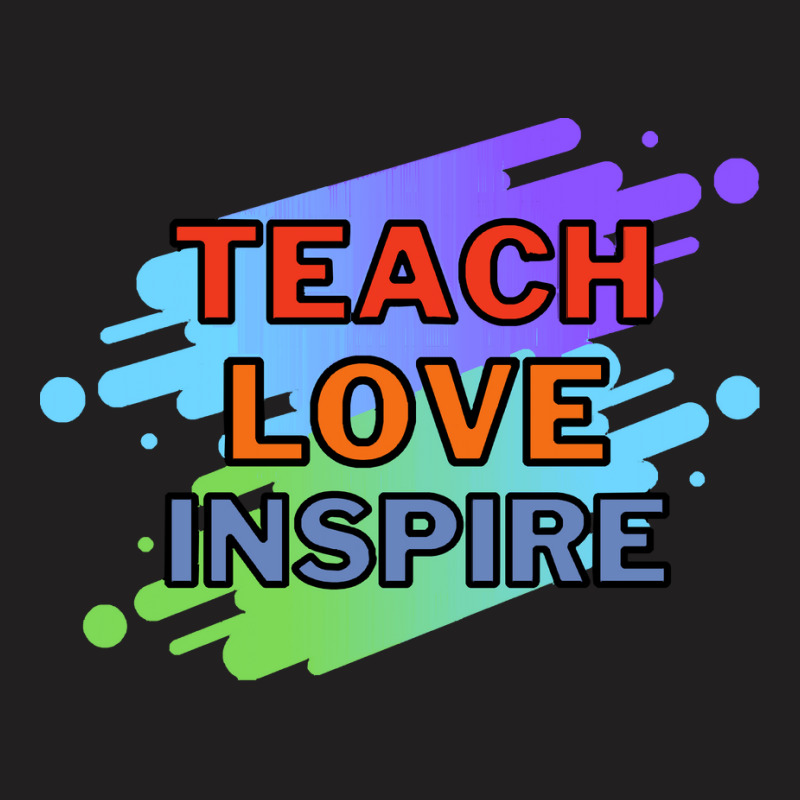 Teach Love Inspire T  Shirt Teach Love Inspire T  Shirt T-shirt | Artistshot