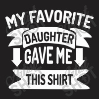 My Favorite Daughter Gave Me This T-shirt | Artistshot