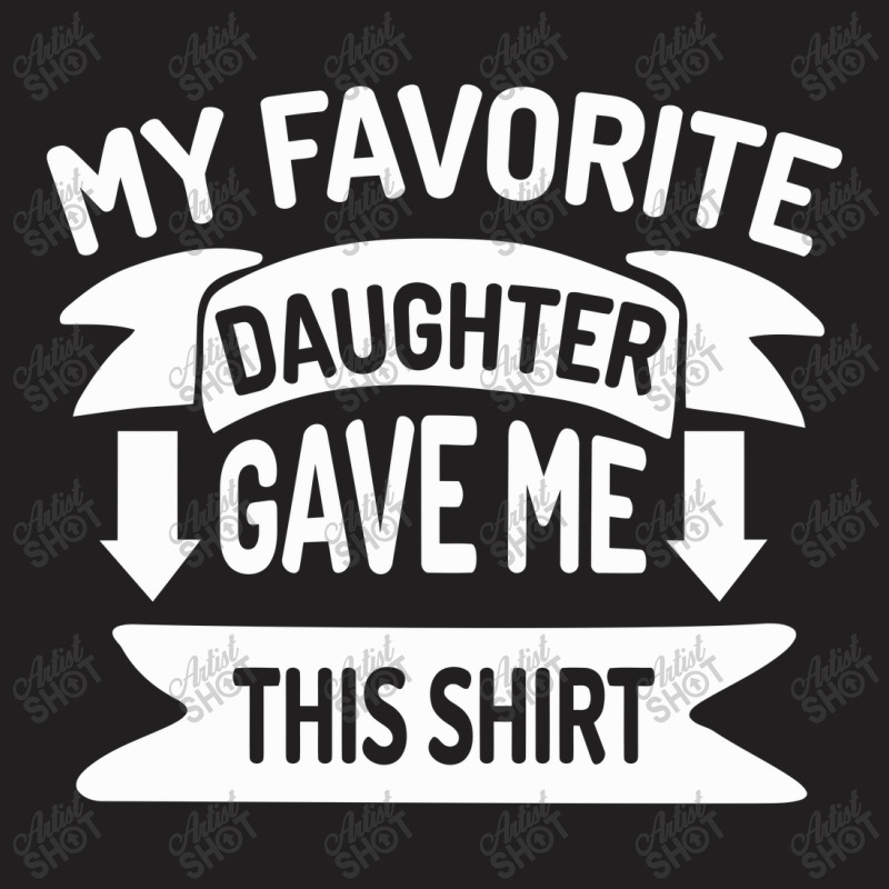 My Favorite Daughter Gave Me This T-Shirt by acesenpaii | Artistshot