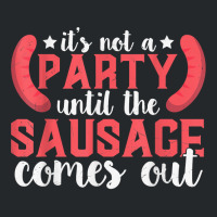 It's Not A Party Until The Sausage Comes Out T Shirt Crewneck Sweatshirt | Artistshot