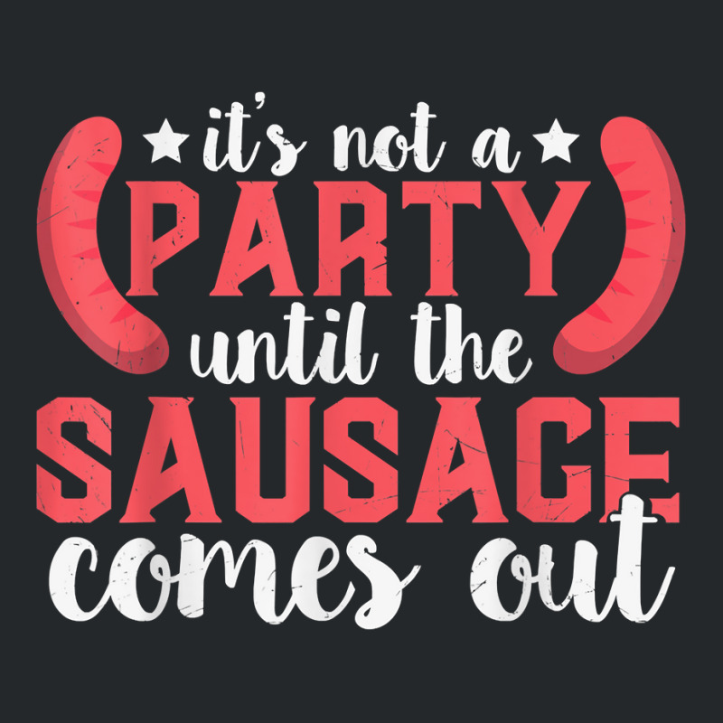 It's Not A Party Until The Sausage Comes Out T Shirt Crewneck Sweatshirt by butacnlzaidelpz | Artistshot