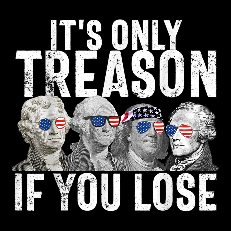 It's Only Treason If You Lose Founding Fathers 4th Of July T Shirt Adjustable Cap | Artistshot