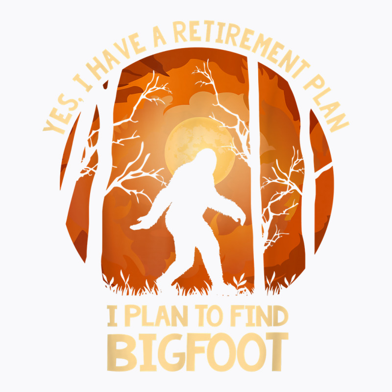 Yes I Do Have A Retirement Plan Find Bigfoot Sasquatch 2020 T Shirt T-shirt | Artistshot