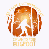 Yes I Do Have A Retirement Plan Find Bigfoot Sasquatch 2020 T Shirt Tank Top | Artistshot