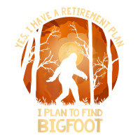 Yes I Do Have A Retirement Plan Find Bigfoot Sasquatch 2020 T Shirt Unisex Hoodie | Artistshot