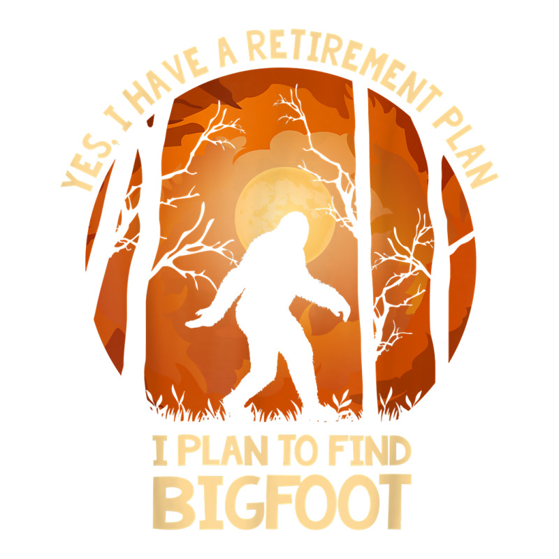 Yes I Do Have A Retirement Plan Find Bigfoot Sasquatch 2020 T Shirt Unisex Hoodie | Artistshot