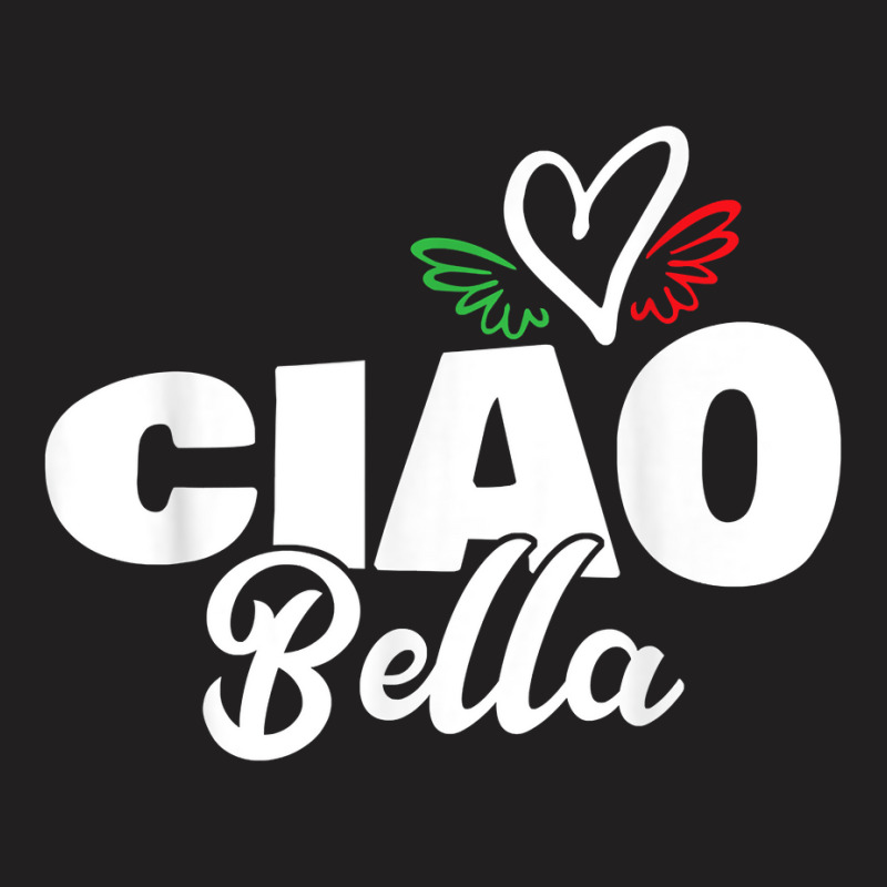 Ciao Bella Hello Beautiful Italian Heart Italy Expression T Shirt T-shirt | Artistshot