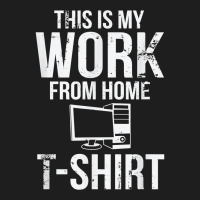 This Is My Work From Home T Shirt Funny Telecommuter T Shirt Classic T-shirt | Artistshot