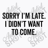 Sorry I'm Llate T-shirt | Artistshot