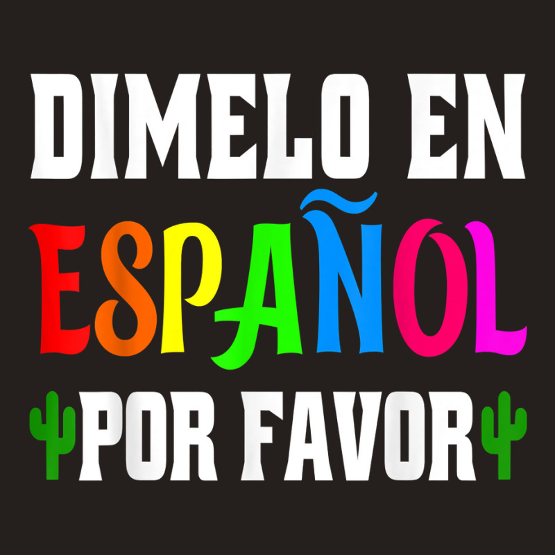 Spanish Language Bilingual Teacher Gift Dimelo En Espanol T Shirt Tank Top by milkeyderamse | Artistshot