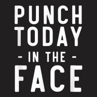 Punch Today In The Face Shirts T-shirt | Artistshot