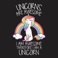 Unicorns Are Awesome Therefore I Am A Unicorn Funny T Shirt T-shirt | Artistshot