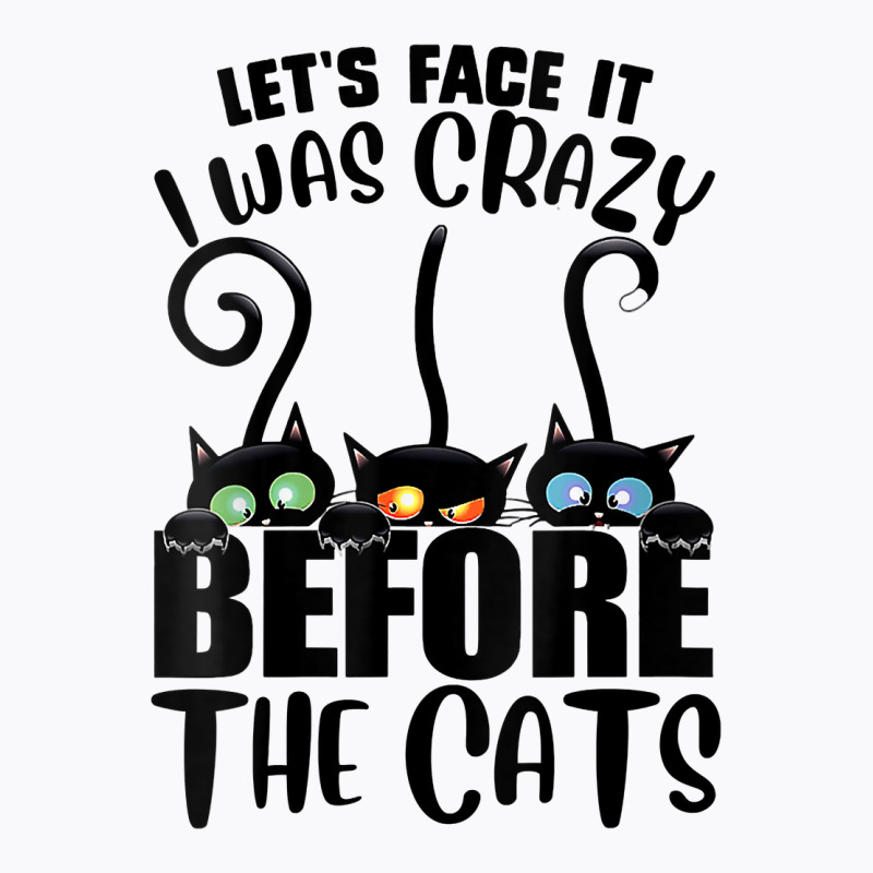 Womens Let's Face It I Was Crazy Before The Cats Funny Cats Lover V Ne T-shirt | Artistshot