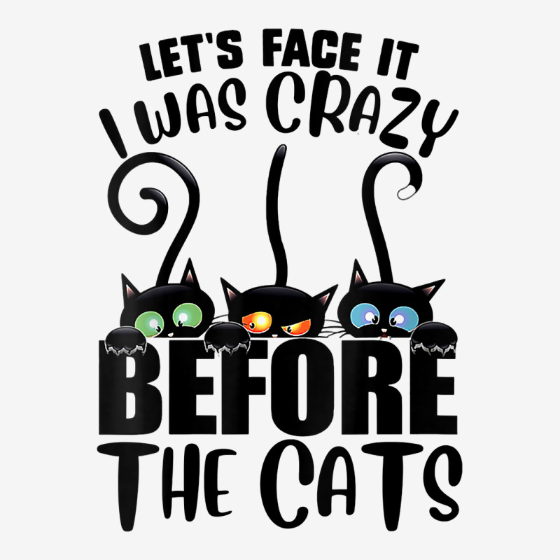 Womens Let's Face It I Was Crazy Before The Cats Funny Cats Lover V Ne Classic T-shirt | Artistshot