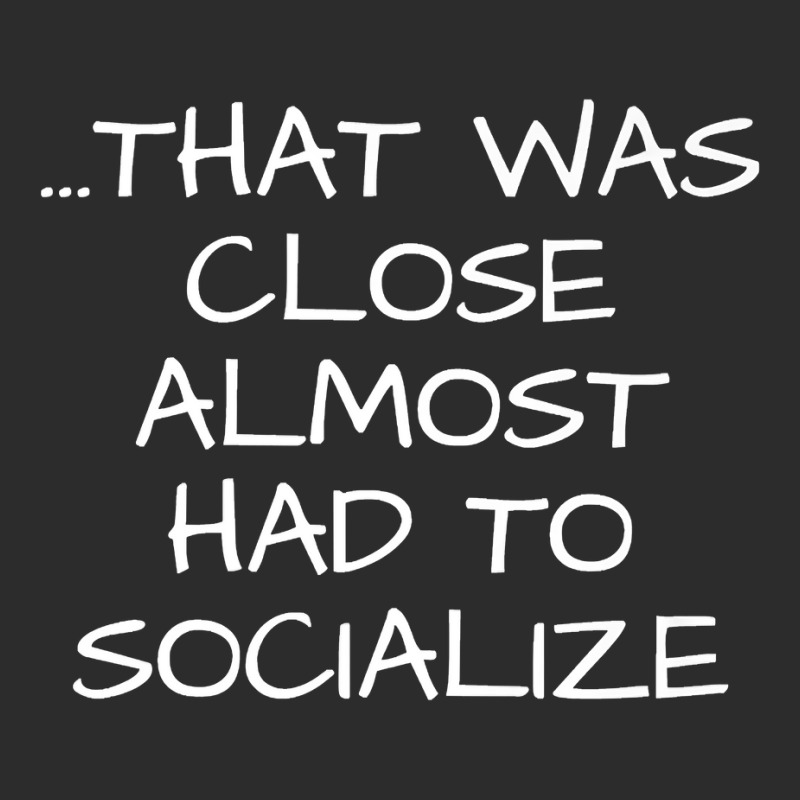 That Was Close Almost Had To Socialize Premium T Shirt Exclusive T-shirt | Artistshot