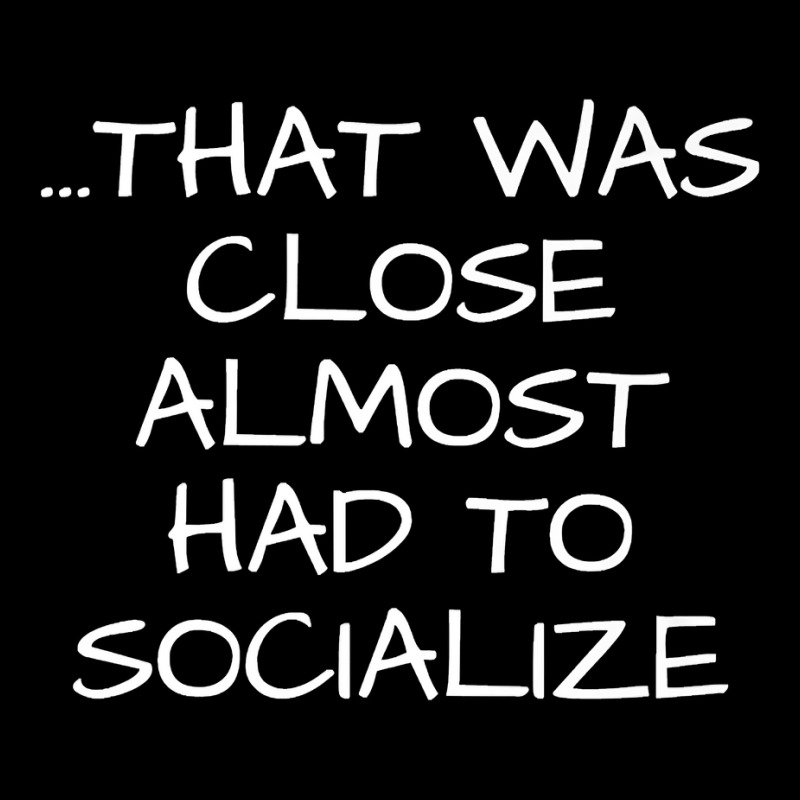 That Was Close Almost Had To Socialize Premium T Shirt Lightweight Hoodie | Artistshot