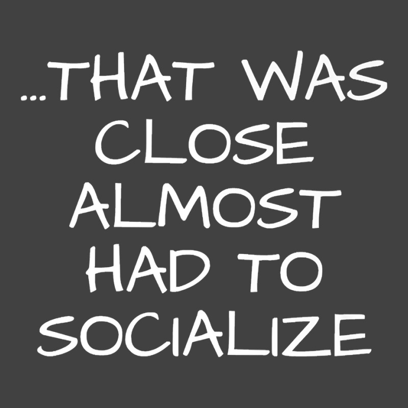 That Was Close Almost Had To Socialize Premium T Shirt Vintage T-shirt | Artistshot