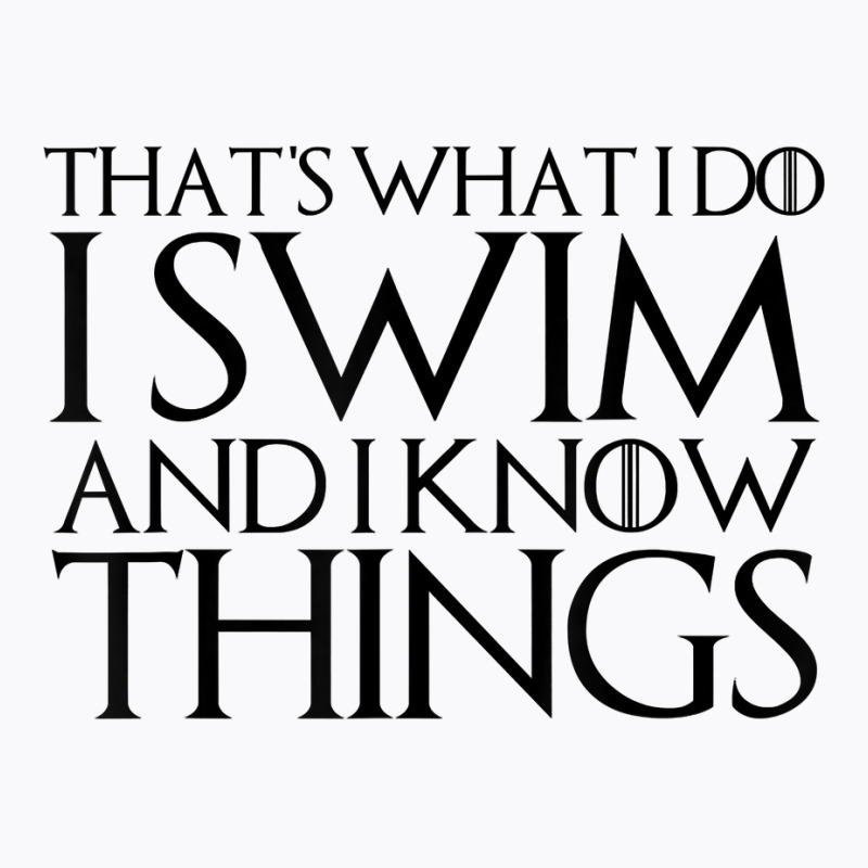 That's What I Do I Swim And I Know Things T Shirt T-shirt | Artistshot