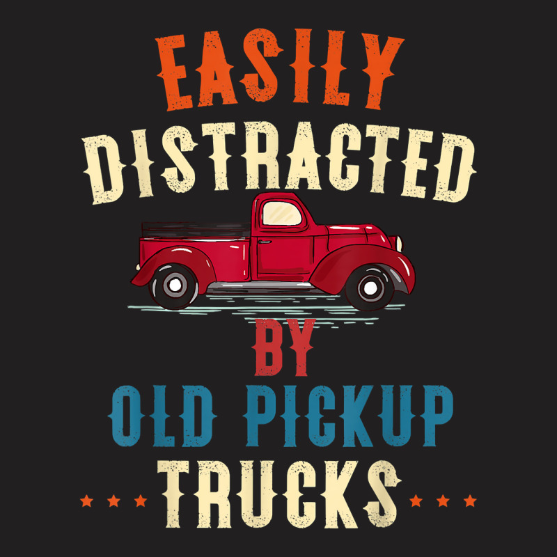 Truck Easily Distracted By Old Pickup Trucks Funny Trucker T Shirt T-shirt | Artistshot