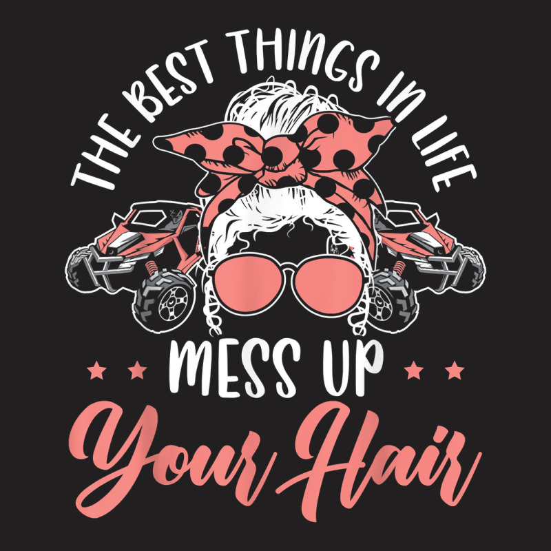 The Best Things In Life Mess Up Your Hair Utv Sxs Ssv T Shirt T-shirt | Artistshot