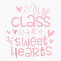 Valentine's Day My Class Full Of Sweethearts Woman Teachers T Shirt T-shirt | Artistshot