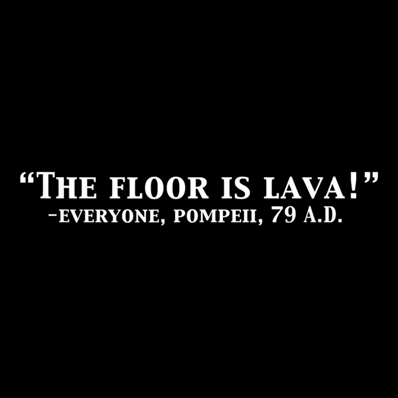 The Floor Is Lava Funny Pompeii 79 A.d. Historical Volcano T Shirt Legging | Artistshot