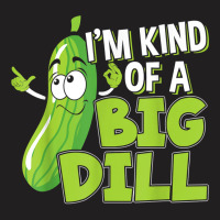 Vegan I'm Kind Of A Big Dill Gift For A Pickle Lover T Shirt T-shirt | Artistshot