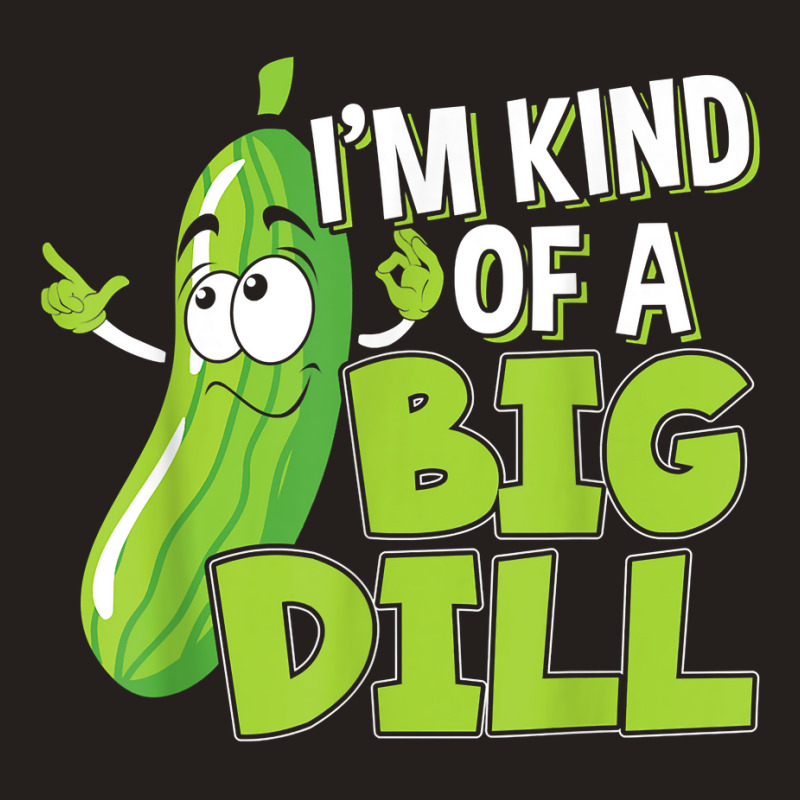 Vegan I'm Kind Of A Big Dill Gift For A Pickle Lover T Shirt Tank Top | Artistshot