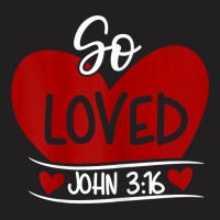 So Loved John 3 16 Valentines Easter Christian  John 316 T Shirt T-shirt | Artistshot