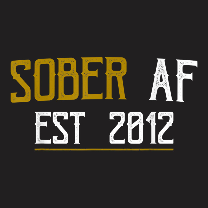 Sober Af Since 2012   10 Year Sobriety Anniversary T Shirt T-shirt | Artistshot