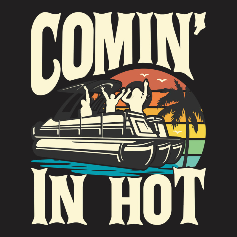 Comin In Hot   Funny Pontoon Boat Pontooning Party Boat Long Sleeve T T-shirt | Artistshot