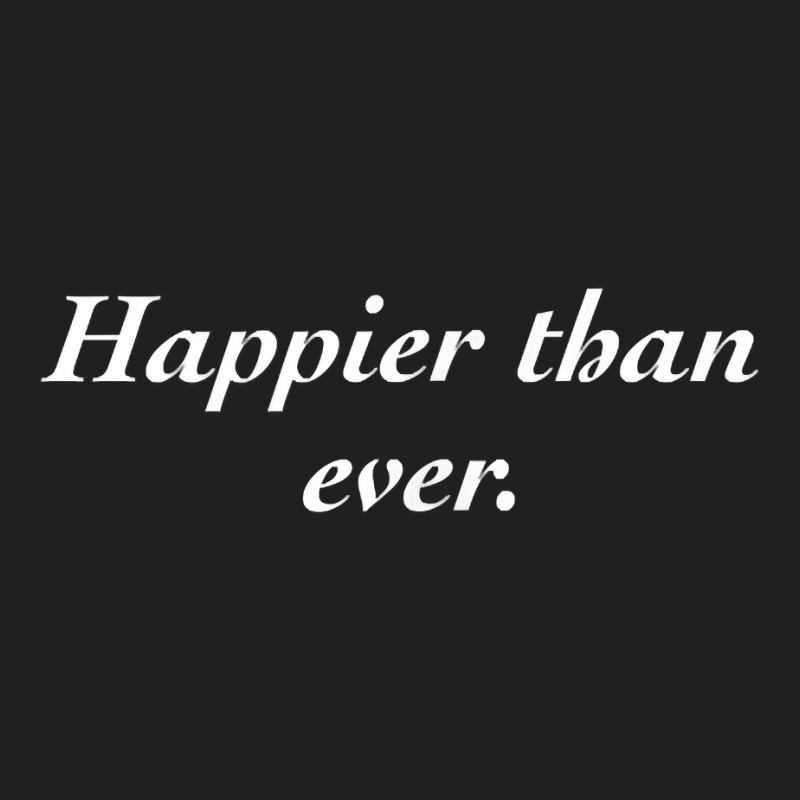 Happier Than Ever Shirt T Shirt T-shirt | Artistshot