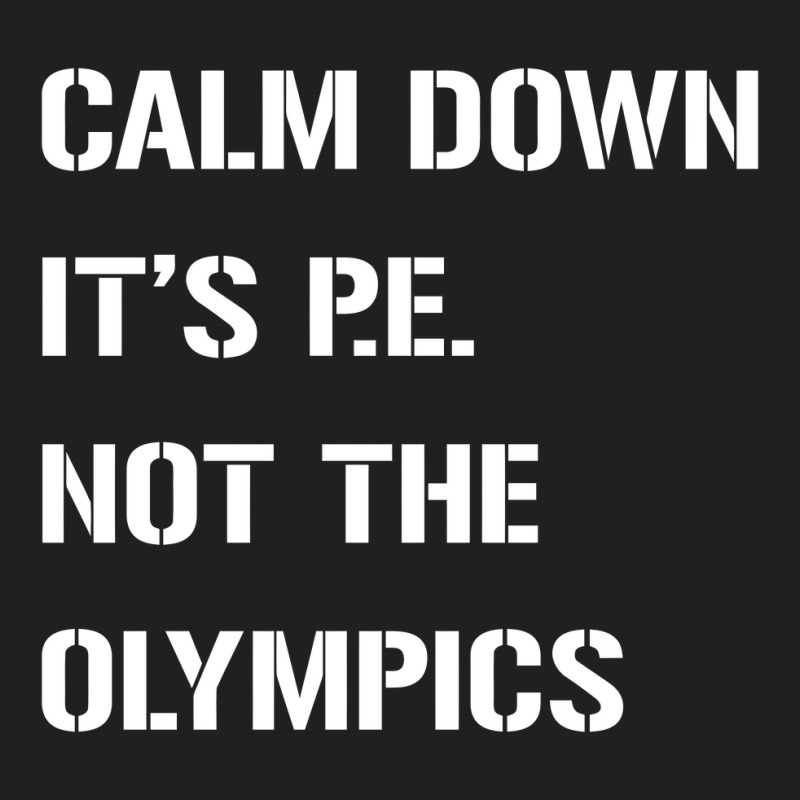 Calm Down It's P.e. Not The Olympics T-shirt | Artistshot