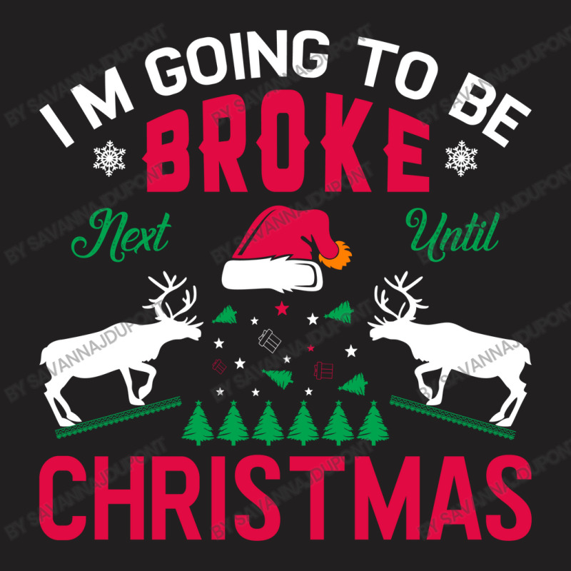 I'm Going To Be Broke Next Until Christmas T-shirt | Artistshot