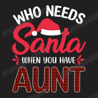 Who Needs Santa When You Have Aunt T-shirt | Artistshot