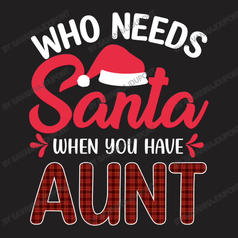 Who Needs Santa When You Have Aunt T-shirt | Artistshot